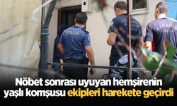 Nöbet sonrası uyuyan hemşirenin yaşlı komşusu ekipleri harekete geçirdi