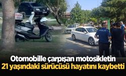 Otomobille çarpışan motosikletin 21 yaşındaki sürücüsü hayatını kaybetti