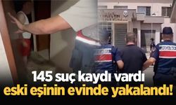 145 suç kaydı vardı, eski eşinin evinde yakalandı!