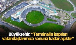 Büyükşehir: “Terminalin kapıları vatandaşlarımıza sonuna kadar açıktır”