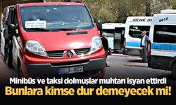 Minibüs ve taksi dolmuşlar muhtarı isyan ettirdi: Bunlara kimse dur demeyecek mi!