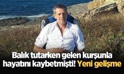 Balık tutarken gelen kurşunla hayatını kaybetmişti! Yeni gelişme