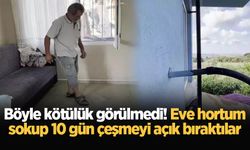 Böyle kötülük görülmedi! Eve hortum sokup 10 gün çeşmeyi açık bıraktılar