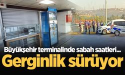 Büyükşehir terminalinde sabah saatleri... Gerginlik sürüyor