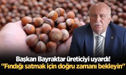 Başkan Bayraktar üreticiyi uyardı! "Fındığı satmak için doğru zamanı bekleyin"