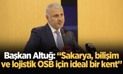 Başkan Altuğ: “Sakarya, bilişim ve lojistik OSB için ideal bir kent”