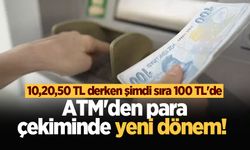 ATM'den para çekiminde yeni dönem! 10,20,50 TL derken şimdi sıra 100 TL'de