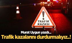 Trafik kazalarını durdurmalıyız..!