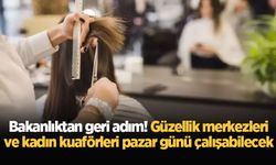 Bakanlıktan geri adım! Güzellik merkezleri ve kadın kuaförleri pazar günü çalışabilecek