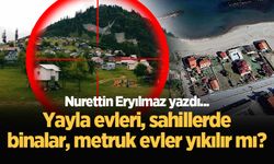 Yayla evleri, sahillerde binalar, metruk evler yıkılır mı?