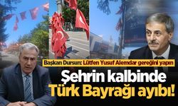 Şehrin kalbinde Türk Bayrağı ayıbı! Başkan Dursun: Lütfen Yusuf Alemdar gereğini yapın