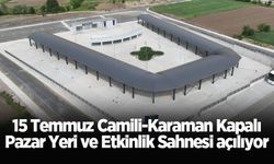 15 Temmuz Camili-Karaman Kapalı Pazar Yeri ve Etkinlik Sahnesi açılıyor