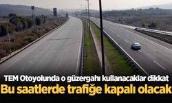 TEM Otoyolunda o güzergahı kullanacaklar dikkat: Bu saatlerde trafiğe kapalı olacak