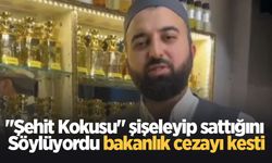 "Şehit Kokusu" şişeleyip sattığını söyleyüyordu bakanlık cezayı kesti