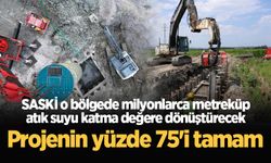 SASKİ o bölgede milyonlarca metreküp atık suyu katma değere dönüştürecek: Projenin yüzde 75'i tamam