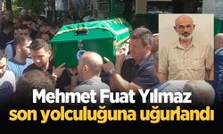 Mehmet Fuat Yılmaz son yolculuğuna uğurlandı