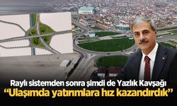 Raylı sistemden sonra şimdi de Yazlık Kavşağı: “Ulaşımda yatırımlara hız kazandırdık”