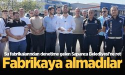 Su fabrikalarından denetime gelen Sapanca Belediyesi'ne ret: Fabrikaya almadılar