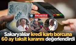 Sakaryalılar kredi kartı borcuna 60 ay taksit kararını değerlendirdi