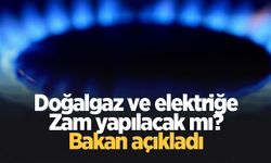 Doğalgaz ve elektriğe zam yapılacak mı? Açıklama geldi