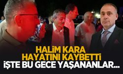 Halim Kara hayatını kaybetti: İşte bu akşam yaşananlar