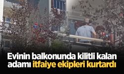 Evinin balkonunda kilitli kalan adamı itfaiye ekipleri kurtardı