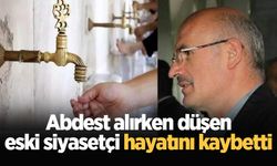 Abdest alırken düşen eski siyasetçi hayatını kaybetti