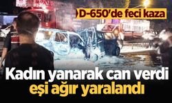 D-650'de feci kaza: Kadın yanarak can verdi, eşi ağır yaralandı