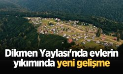 Dikmen Yaylası'nda evlerin yıkımında yeni gelişme