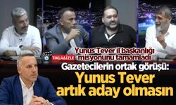 Gazetecilerin ortak görüşü: Yunus Tever artık aday olmasın