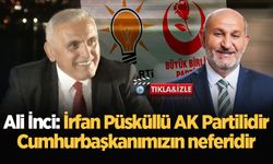 Ali İnci: İrfan Püsküllü AK Partilidir, Cumhurbaşkanımızın neferidir