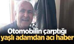 Otomobilin çarptığı yaşlı adamdan acı haber