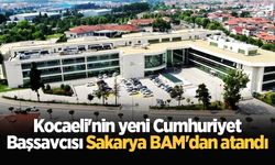 Kocaeli'nin yeni Cumhuriyet Başsavcısı Sakarya BAM'dan atandı