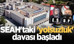 SEAH'taki 'yolsuzluk' davası başladı