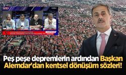 Peş peşe depremlerin ardından Başkan Alemdar'dan kentsel dönüşüm sözleri!