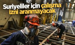 Suriyeliler için çalışma izni aranmayacak