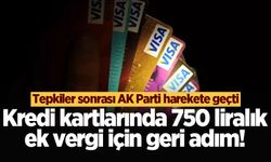 Kredi kartlarında 750 liralık ek vergi için geri adım! Tepkiler sonrası AK Parti harekete geçti