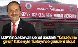 LDP'nin Sakaryalı genel başkanı "Cezaevine girdi" haberiyle Türkiye'de gündem oldu!