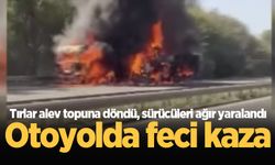 Otoyolda feci kaza: Tırlar alev topuna döndü, sürücüleri ağır yaralandı