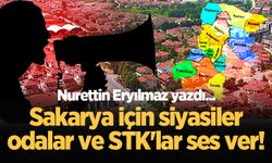 Sakarya için siyasiler odalar ve STK'lar ses ver!