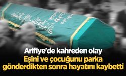 Arifiye'de kahreden olay: Eşini ve çocuğunu parka gönderdikten sonra hayatını kaybetti