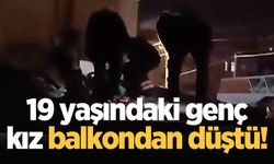 19 yaşındaki genç kız balkondan düştü!