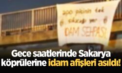 Gece saatlerinde Sakarya köprülerine idam afişleri asıldı