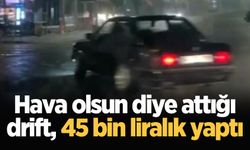 Hava olsun diye attığı drift, 45 bin liralık yaptı