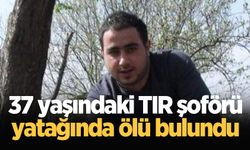 37 yaşındaki TIR şoförü yatağında ölü bulundu