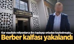 Kar vaadiyle milyonlarca lira toplayıp ortadan kaybolmuştu... Berber kalfası yakalandı