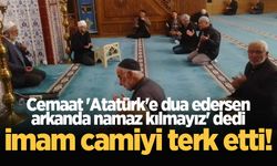 Cemaat 'Atatürk'e dua edersen arkanda namaz kılmayız' dedi, imam camiyi terk etti!