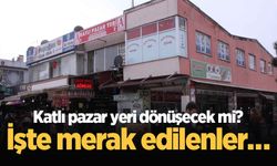 Katlı pazar yeri dönüşecek mi? İşte merak edilenler…