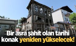 Bir asra şahit olan tarihi konak yeniden yükselecek!