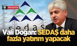 Vali Doğan: SEDAŞ daha fazla yatırım yapacak